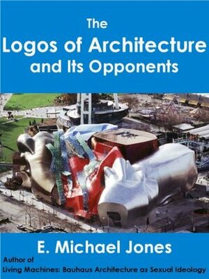 The Logos of Architecture and Its Opponents by E. Michael Jones