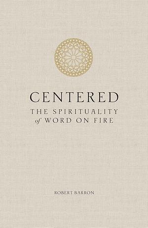 Centered: The Spirituality of Word on Fire by Robert Barron