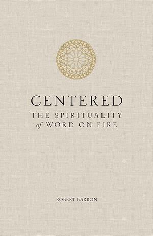 Centered: The Spirituality of Word on Fire by Archbishop Robert Barron