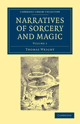 Narratives of Sorcery and Magic: From the Most Authentic Sources by Thomas Wright