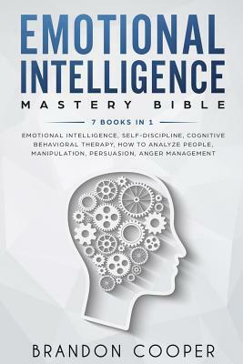 Emotional Intelligence Mastery Bible: 7 BOOKS IN 1 - Emotional Intelligence, Self-Discipline, Cognitive Behavioral Therapy, How to Analyze People, Man by Brandon Cooper