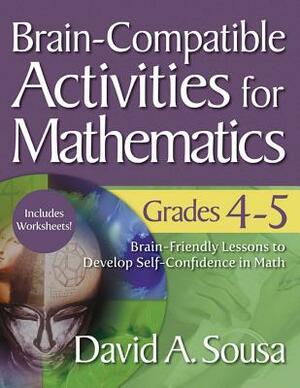 Brain-Compatible Activities for Mathematics, Grades 4-5 by David A. Sousa