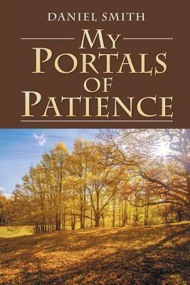 My Portals of Patience by Daniel Smith