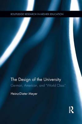 The Design of the University: German, American, and "world Class" by Heinz-Dieter Meyer