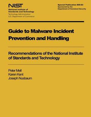 Guide to Malware Incident Prevention and Handling: Recommendations of the National Institute of Standards and Technology by Karen Kent, Joseph Nusbaum, U. S. Department of Commerce