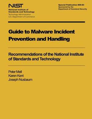 Guide to Malware Incident Prevention and Handling: Recommendations of the National Institute of Standards and Technology by Joseph Nusbaum, U. S. Department of Commerce, Karen Kent