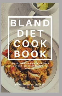 Bland Diet Cookbook: The ultimate book guide on bland diet and cookbook for healthy lifestyle by Patrick Hamilton