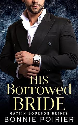 His Borrowed Bride: A Marriage of Convenience Billionaire Romance by Bonnie Poirier