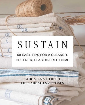 Sustain: 50 Easy Tips for a Cleaner, Greener, Plastic-Free Home by Christina Strutt