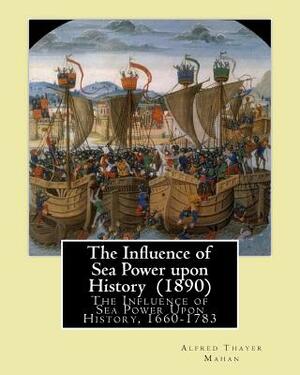 The Influence of Sea Power upon History (1890). By: Alfred Thayer Mahan: The Influence of Sea Power Upon History, 1660-1783 is an influential treatise by Alfred Thayer Mahan