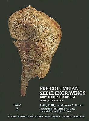 Pre-Columbian Shell Engravings: From the Craig Mound at Spiro, Oklahoma: Part 2 by Philip Phillips, James A. Brown
