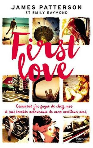 First Love: Comment Je Suis Partie de Chez Moi Et Tombee Amoureuse de Mon Meilleur Ami by James Patterson, Emily Raymond