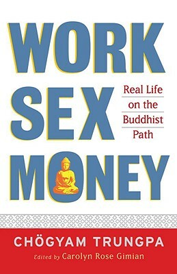 Work, Sex, Money: Real Life on the Path of Mindfulness by Chögyam Trungpa