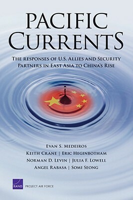 Pacific Currents: The Responses of U.S. Allies and Security Partners in East Asia to China1s Rise by Keith Crane, Eric Heginbotham, Evan S. Medeiros