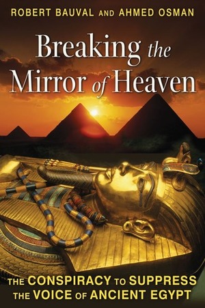 Breaking the Mirror of Heaven: The Conspiracy to Suppress the Voice of Ancient Egypt by Robert Bauval, Ahmed Osman