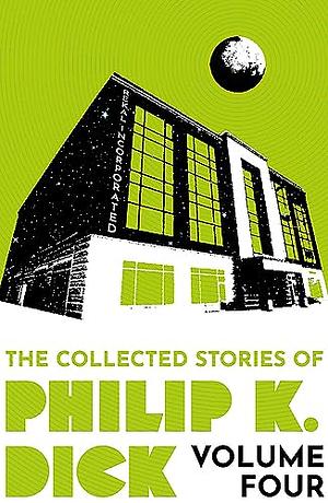 The Collected Stories of Philip K. Dick Volume 4 by Philip K. Dick