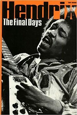 The Final Days of Jimi Hendrix by Tony Brown