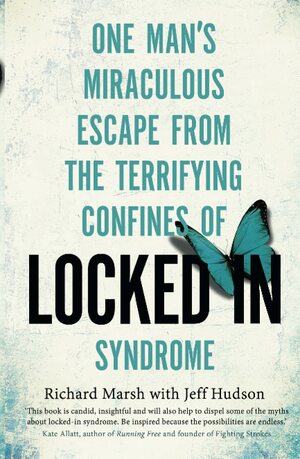 Locked In: One man's miraculous escape from the terrifying confines of Locked-in syndrome by Richard Marsh
