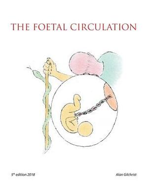 The Foetal Circulation: 5Th Edition 2018 by Alan Gilchrist