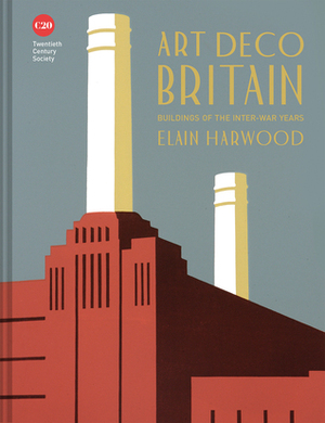 Art Deco Britain: Buildings of the Inter-War Years by Elain Harwood