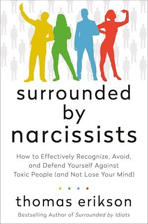 Surrounded by Narcissists: How to Effectively Recognize, Avoid, and Defend Yourself Against Toxic People (and Not Lose Your Mind) by Thomas Erikson
