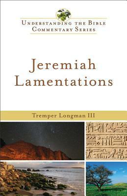 Jeremiah, Lamentations by Tremper Longman III