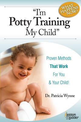 I'm Potty Training My Child: Proven Methods That Work by Patricia Wynne