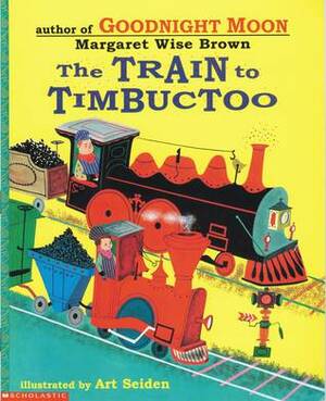The Train to Timbuctoo by Margaret Wise Brown, Art Seiden