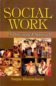 Social Work: An Integrated Approach by Sanjay Bhattacharya