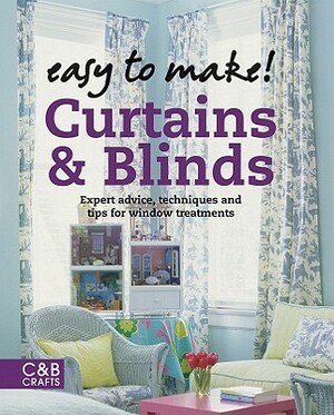 Easy to Make! Curtains & Blinds: Expert Advice, Techniques and Tips for Window Treatments by 
