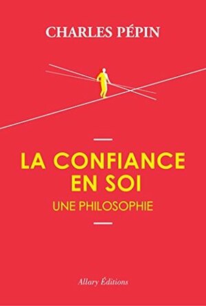 La confiance en soi, une philosophie by Charles Pépin