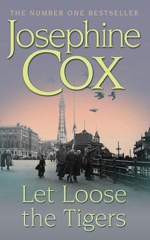 Let Loose the Tigers: Passions run high when the past releases its secrets by Josephine Cox