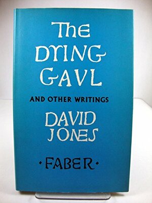 The Dying Gaul, And Other Writings by David Jones