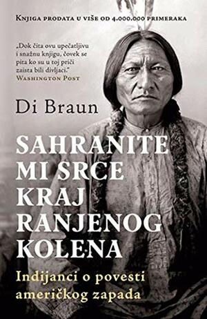 Sahranite mi srce kraj Ranjenog kolena: Indijanci o povesti američkog zapada by Dee Brown