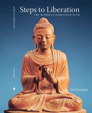 Steps to Liberation: The Buddha's Eightfold Path by Gil Fronsdal