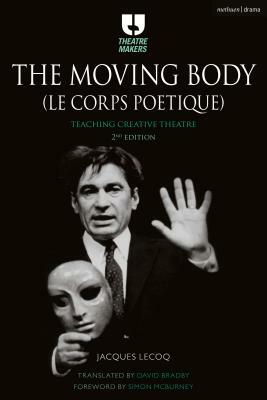 The Moving Body: Teaching Creative Theatre by Jean-Gabriel Carasso, Jacques Lecoq, Jean-Claude Lallias