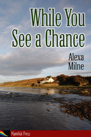 While You See a Chance by Alexa Milne