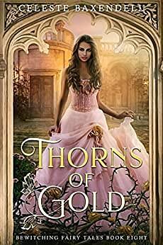 Thorns of Gold by Celeste Baxendell, Celeste Baxendell