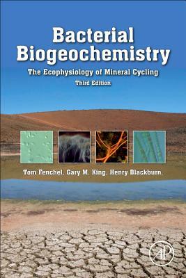 Bacterial Biogeochemistry: The Ecophysiology of Mineral Cycling by Tom Fenchel, Gary M. King, Henry Blackburn