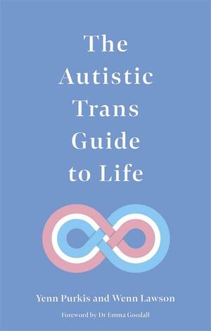 The Autistic Trans Guide to Life by Yenn Purkis, Wenn B. Lawson