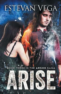 Arise (Book Three in The Arson Saga) by Estevan Vega