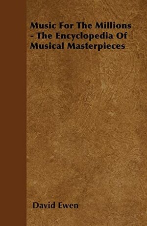 Music for the Millions - The Encyclopedia of Musical Masterpieces by David Ewen