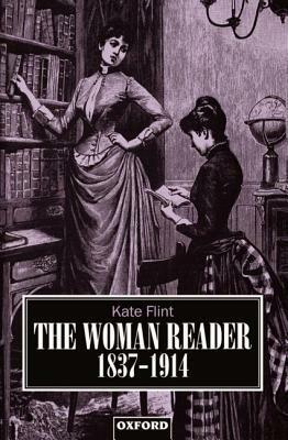 The Woman Reader, 1837-1914 by Kate Flint