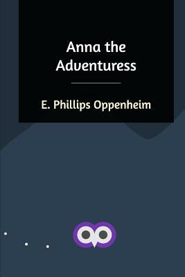 Anna the Adventuress by Edward Phillips Oppenheim