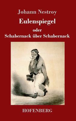 Eulenspiegel oder Schabernack über Schabernack: Posse mit Gesang in vier Akten by Johann Nestroy