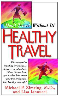 Healthy Travel: Don't Travel Without It! by Michael P. Zimring, Lisa Iannucci