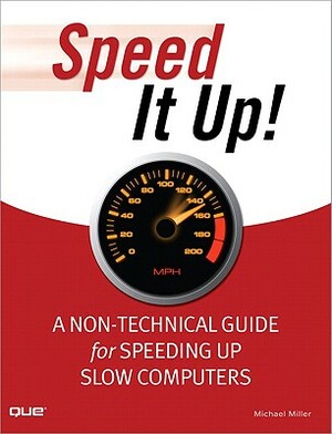 Speed It Up!: A Non-Technical Guide for Speeding Up Slow Computers by Michael Miller