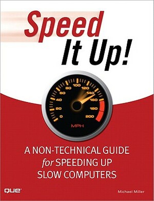Speed It Up!: A Non-Technical Guide for Speeding Up Slow Computers by Michael Miller