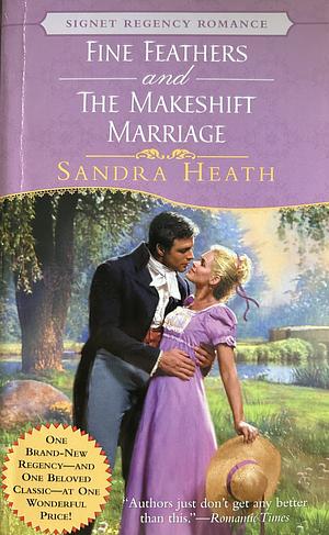 Fine Feathers: And, the Makeshift Marriage by Sandra Heath