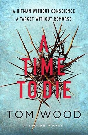 A Time To Die by Tom Wood